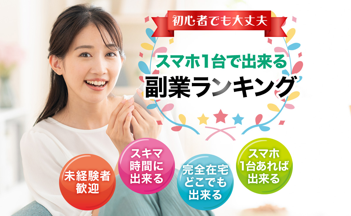初心者でも大丈夫 スマホ1台で出来る副業ランキング 未経験者歓迎 スキマ時間に出来る 完全在宅どこでも出来る スマホ1台あれば出来る